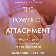 The Power of Attachment: How to Create Deep and Lasting Intimate Relationships