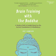 Brain Training with the Buddha: A Modern Path to Insight Based on the Ancient Foundations of Mindfulness