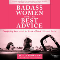 Badass Women Give the Best Advice: Everything You Need to Know About Love and Life