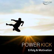 Power Kick - Mehr Energie, Erfolg & Motivation: Das Motivationstraining für mehr Kraft und mentale Stärke!