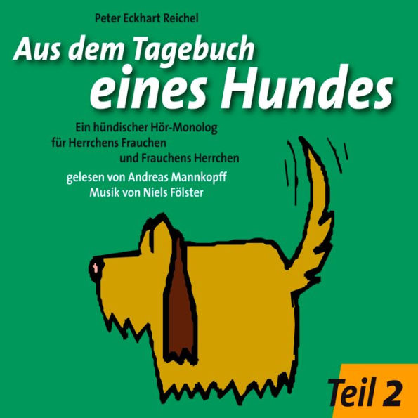 Aus dem Tagebuch eines Hundes 2. Teil: Ein hündischer Hör-Monolog für Herrchens Frauchen und Frauchens Herrchen