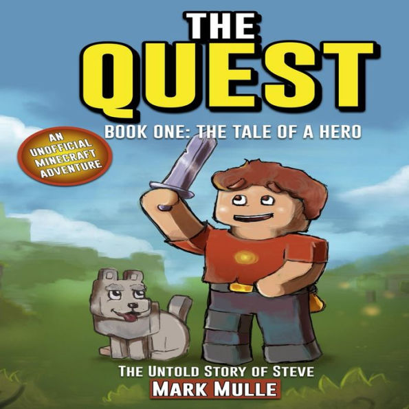 The Quest: The Untold Story of Steve #01: The Tale of a Hero (An Unofficial Minecraft Book for Kids Ages 9 - 12)