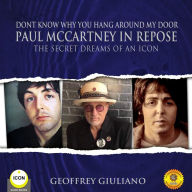 Dont Know Why You Hang Around My Door: Paul McCartney in Repose Â¿ The Secret Dreams of An Icon