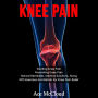 Knee Pain: Treating Knee Pain: Preventing Knee Pain: Natural Remedies, Medical Solutions, Along with Exercises and Rehab for Knee Pain Relief