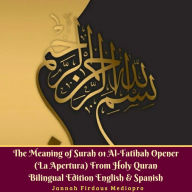 The Meaning of Surah 01 Al-Fatihah Opener: From Holy Quran Bilingual Edition English & Spanish