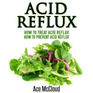 Acid Reflux: How to Treat Acid Reflux : How to Prevent Acid Reflux