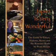Japan Is Very Wonderful: The Guide to Tokyo, Hakone, Kyoto and the Kumano Kodo