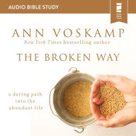 The Broken Way: A Daring Path into the Abundant Life: An Audio Study