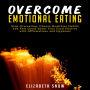 Overcome Emotional Eating : Stop Overeating, Choose Healthier Habits and Feel Great about Your Food Choices with Affirmations and Hypnosis