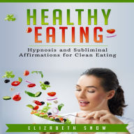 Healthy Eating: Hypnosis and Subliminal Affirmations for Clean Eating