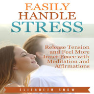 Easily Handle Stress : Release Tension and Feel More Inner Peace with Meditation and Affirmations