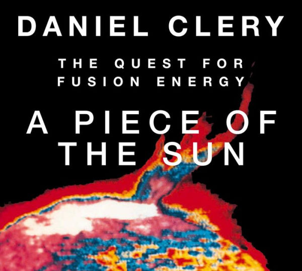 A Piece of the Sun: The Quest for Fusion Energy