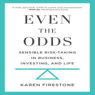 Even the Odds: Sensible Risk-Taking in Business, Investing, and Life