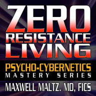 Zero Resistance Living: The Pscychocybernetics Mastery Series