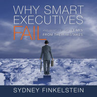 Why Smart Executives Fail: And What You Can Learn from Their Mistakes