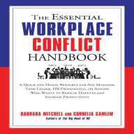 The Essential Workplace Conflict Handbook: A Quick and Handy Resource for Any Manager, Team Leader, HR Professional, Or Anyone Who Wants to Resolve Disputes and Increase Productivity