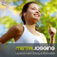 Mental Jogging - Laufend mehr Erfolg & Motivation: Lauf dich motiviert und erfolgreich!