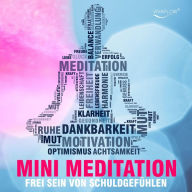 Frei sein mit Mini Meditation: Mit Achtsamkeit Schuldgefühle & emotionalen Ballast loslassen