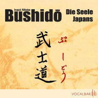 Bushido. Die Seele Japans: Ein Essay über den Ehrenkodex der Samurai