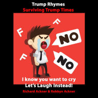 Trump Rhymes-Surviving Trump Times: I Know You Want to Cry, Let's Laugh Instead!