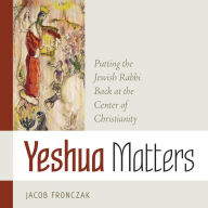 Yeshua Matters: Putting the Jewish Rabbi Back at the Center of Christianity