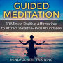 Guided Meditation: 30 Minute Positive Affirmations: 30 Minute Positive Affirmations Hypnosis to Attract Wealth & Real Abundance