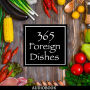 365 Foreign Dishes: Around The World In Food For Every Day Of The Year