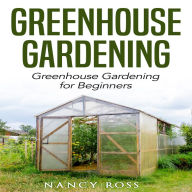Greenhouse Gardening: Greenhouse Gardening for Beginners