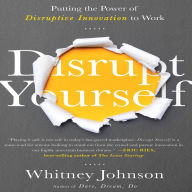 Disrupt Yourself: Putting the Power of Disruptive Innovation to Work