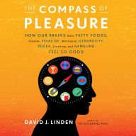 The Compass of Pleasure: How Our Brains Make Fatty Foods, Orgasm, Exercise, Marijuana, Generosity, Vodka, Learning, and Gambling Feel So Good