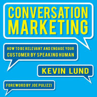 Conversation Marketing: How to Be Relevant and Engage Your Customer by Speaking Human