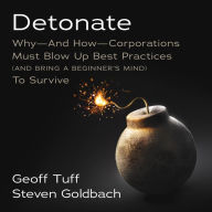 Detonate: Why - And How - Corporations Must Blow Up Best Practices (and bring a beginner's mind) To Survive