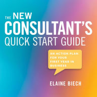 The Consultant's Quick Start Guide: An Action Plan for Your First Year in Business