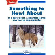 Something to Howl About: In a dark forest, a scientist learns how wolves communicate.