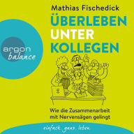 Überleben unter Kollegen - Wie die Zusammenarbeit mit Nervensägen gelingt (Autorenlesung) (Abridged)