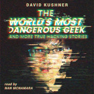 The World's Most Dangerous Geek: And More True Hacking Stories