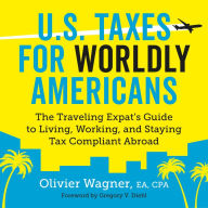 U.S. Taxes for Worldly Americans: The Traveling Expat's Guide to Living, Working, and Staying Tax Compliant Abroad