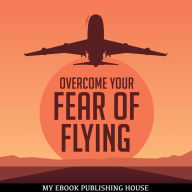 Overcome Your Fear of Flying