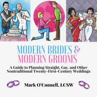 Modern Brides & Modern Grooms: A Guide to Planning Straight, Gay, and Other Nontraditional Twenty-First-Century Weddings