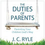 The Duties of Parents : Parenting Your Children God's Way