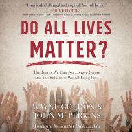 Do All Lives Matter?: The Issue We Can No Longer Ignore and Solutions We Long For