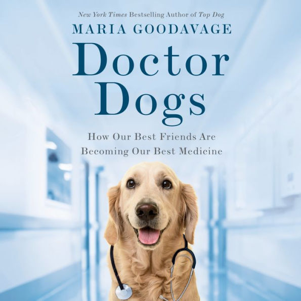 Doctor Dogs: How Our Best Friends Are Becoming Our Best Medicine