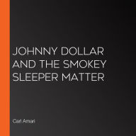 Johnny Dollar and the Smokey Sleeper Matter