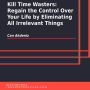 Kill Time Wasters: Regain the Control Over Your Life by Eliminating All Irrelevant Things