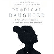 Prodigal Daughter: A Family's Brave Journey through Addiction and Recovery