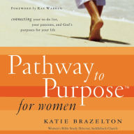 Pathway to Purpose for Women: Connecting Your To-Do List, Your Passions, and God's Purposes for Your Life