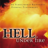 Hell Under Fire: Modern Scholarship Reinvents Eternal Punishment