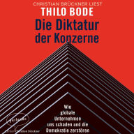 Die Diktatur der Konzerne - Wie globale Unternehmen uns schaden und die Demokratie zerstören (Ungekürzte Lesung)