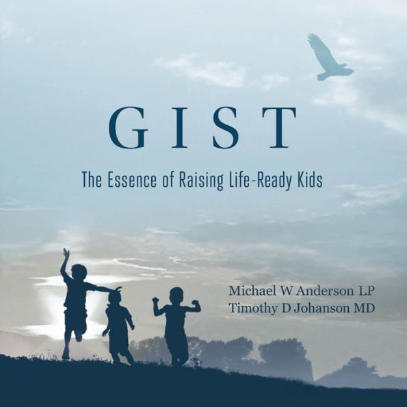 Gist: The Essence of Raising Life-Ready Kids