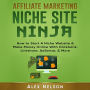 Affiliate Marketing Niche Site Ninja: How to Start A Niche Website & Make Money Online With Clickbank, Linkshare, AdSense, & More (Make Money Online Series)